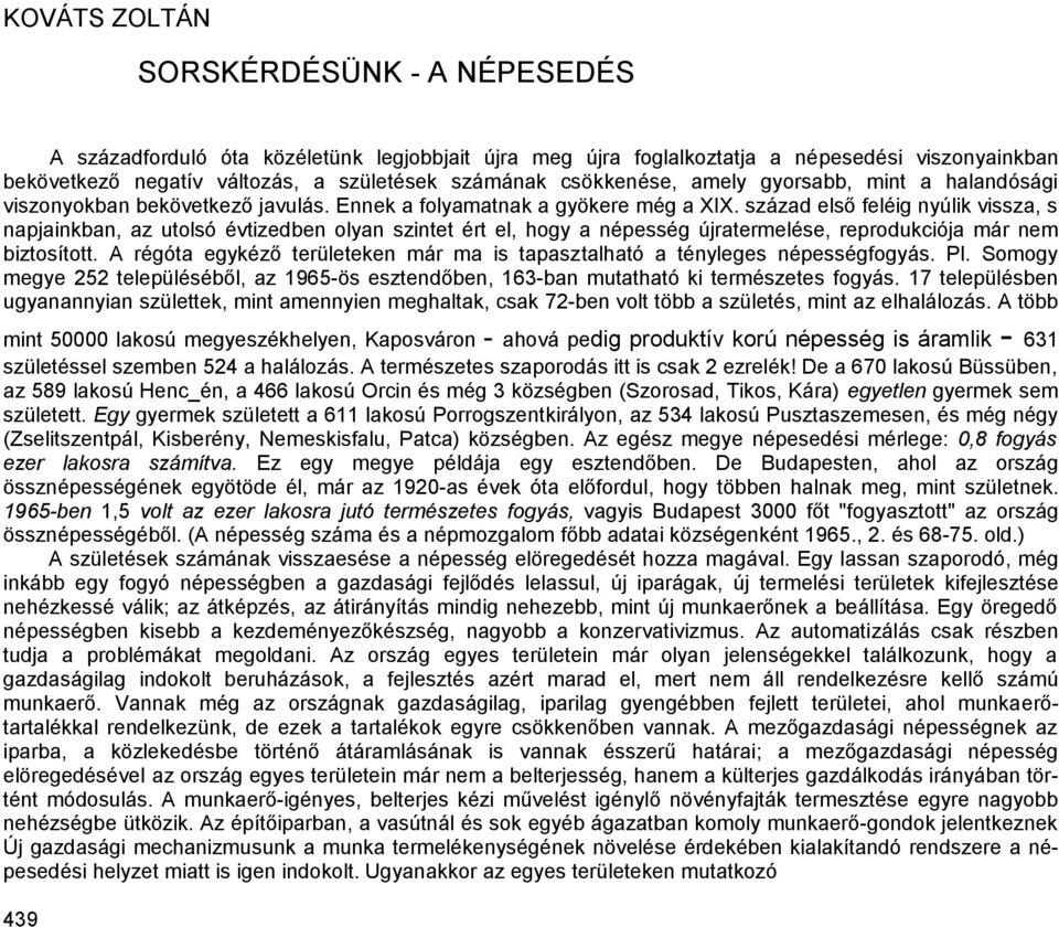 század első feléig nyúlik vissza, s napjainkban, az utolsó évtizedben olyan szintet ért el, hogy a népesség újratermelése, reprodukciója már nem biztosított.