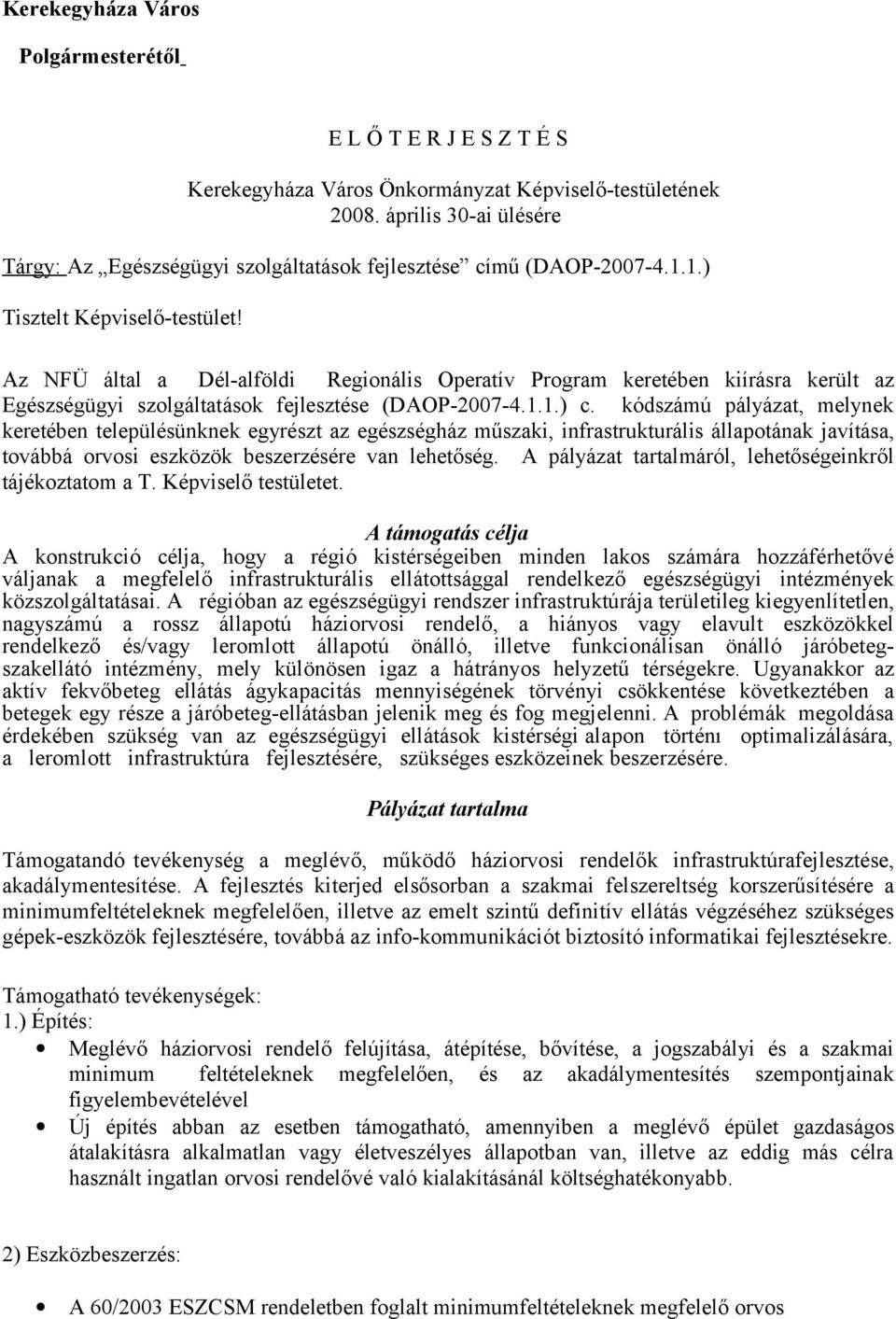 Az NFÜ által a Dél-alföldi Regionális Operatív Program keretében kiírásra került az Egészségügyi szolgáltatások fejlesztése (DAOP-2007-4.1.1.) c.