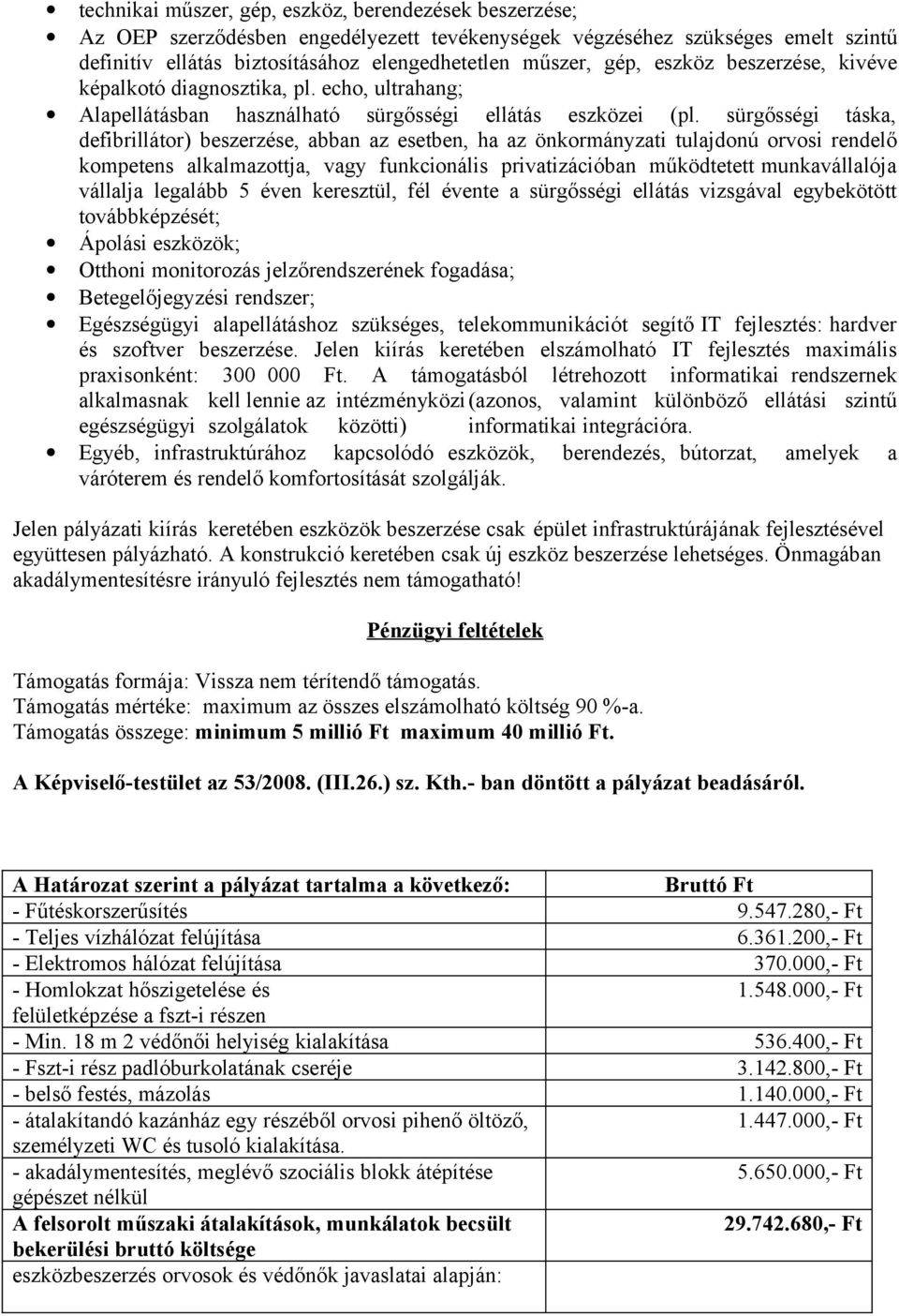 sürgősségi táska, defibrillátor) beszerzése, abban az esetben, ha az önkormányzati tulajdonú orvosi rendelő kompetens alkalmazottja, vagy funkcionális privatizációban működtetett munkavállalója