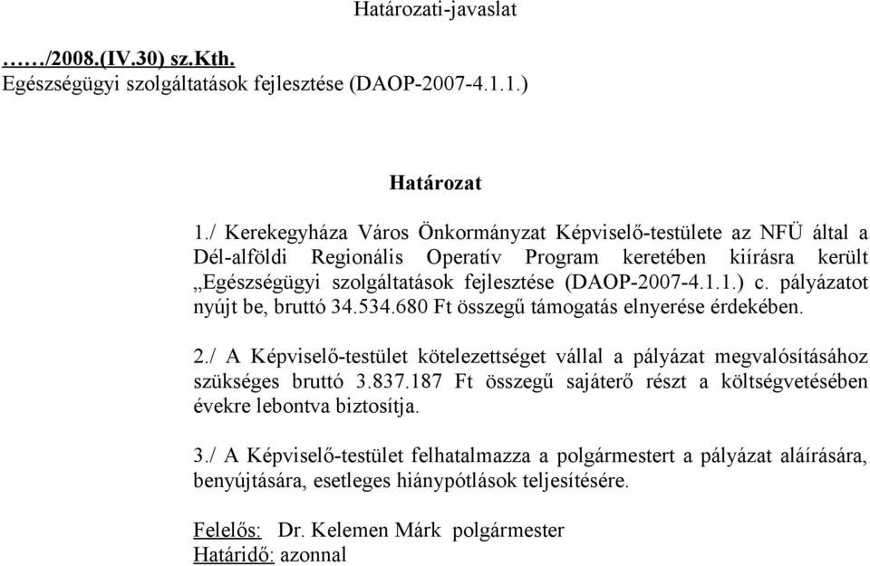 1.1.) c. pályázatot nyújt be, bruttó 34.534.680 Ft összegű támogatás elnyerése érdekében. 2./ A Képviselő-testület kötelezettséget vállal a pályázat megvalósításához szükséges bruttó 3.837.