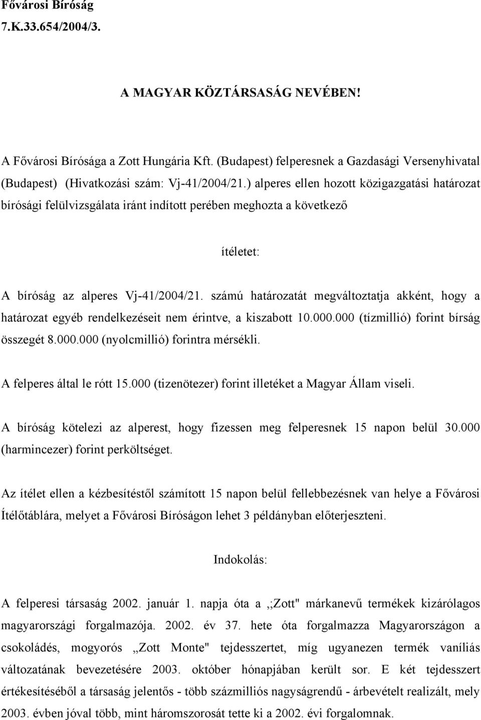 ) alperes ellen hozott közigazgatási határozat bírósági felülvizsgálata iránt indított perében meghozta a következő ítéletet: A bíróság az alperes Vj-41/2004/21.