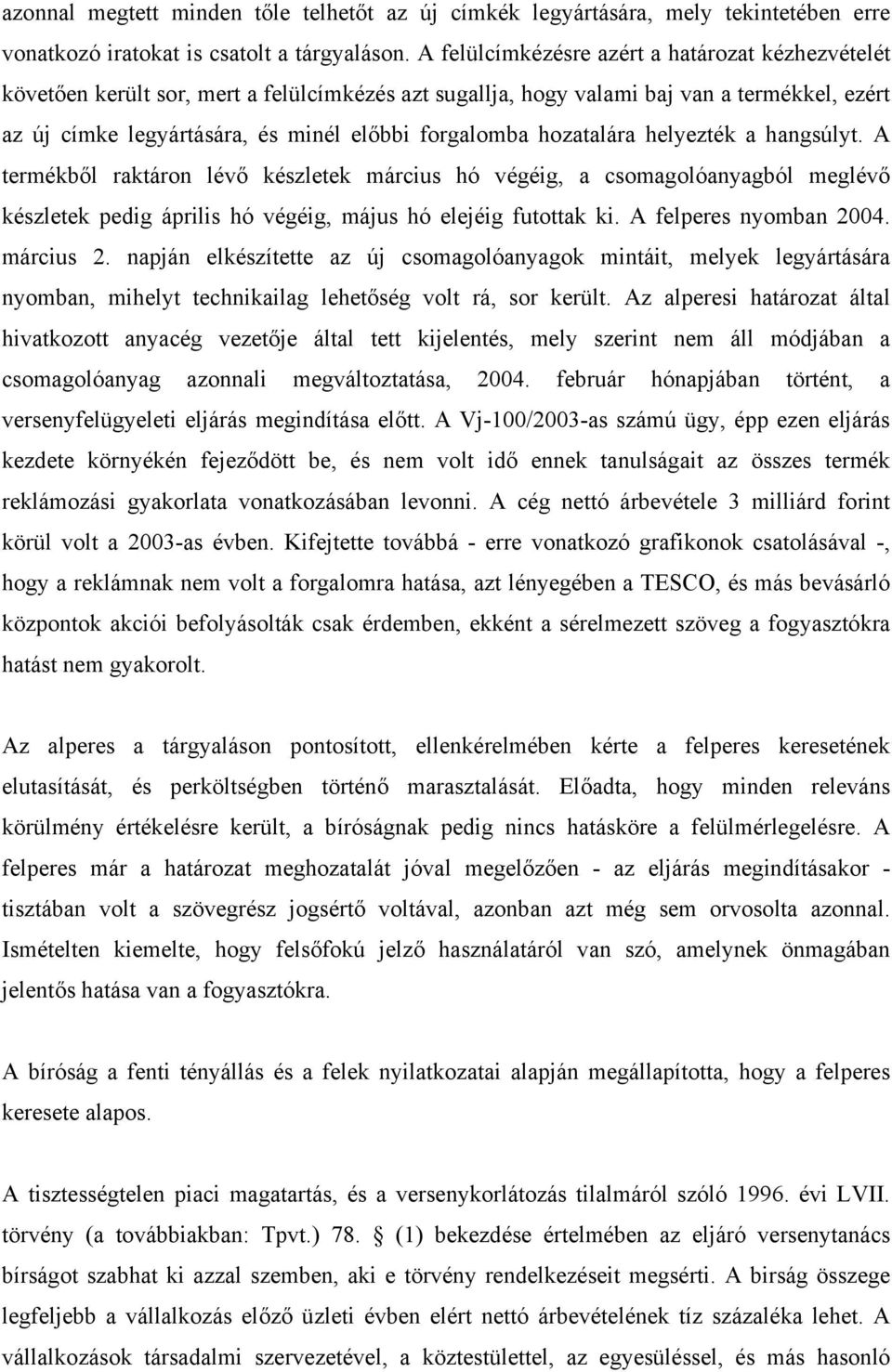 hozatalára helyezték a hangsúlyt. A termékből raktáron lévő készletek március hó végéig, a csomagolóanyagból meglévő készletek pedig április hó végéig, május hó elejéig futottak ki.