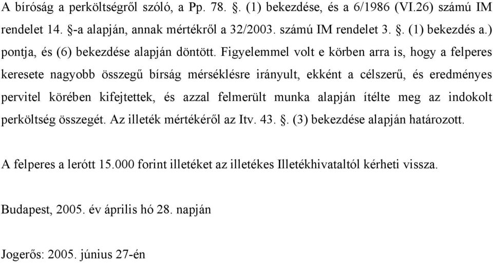 Figyelemmel volt e körben arra is, hogy a felperes keresete nagyobb összegű bírság mérséklésre irányult, ekként a célszerű, és eredményes pervitel körében kifejtettek, és