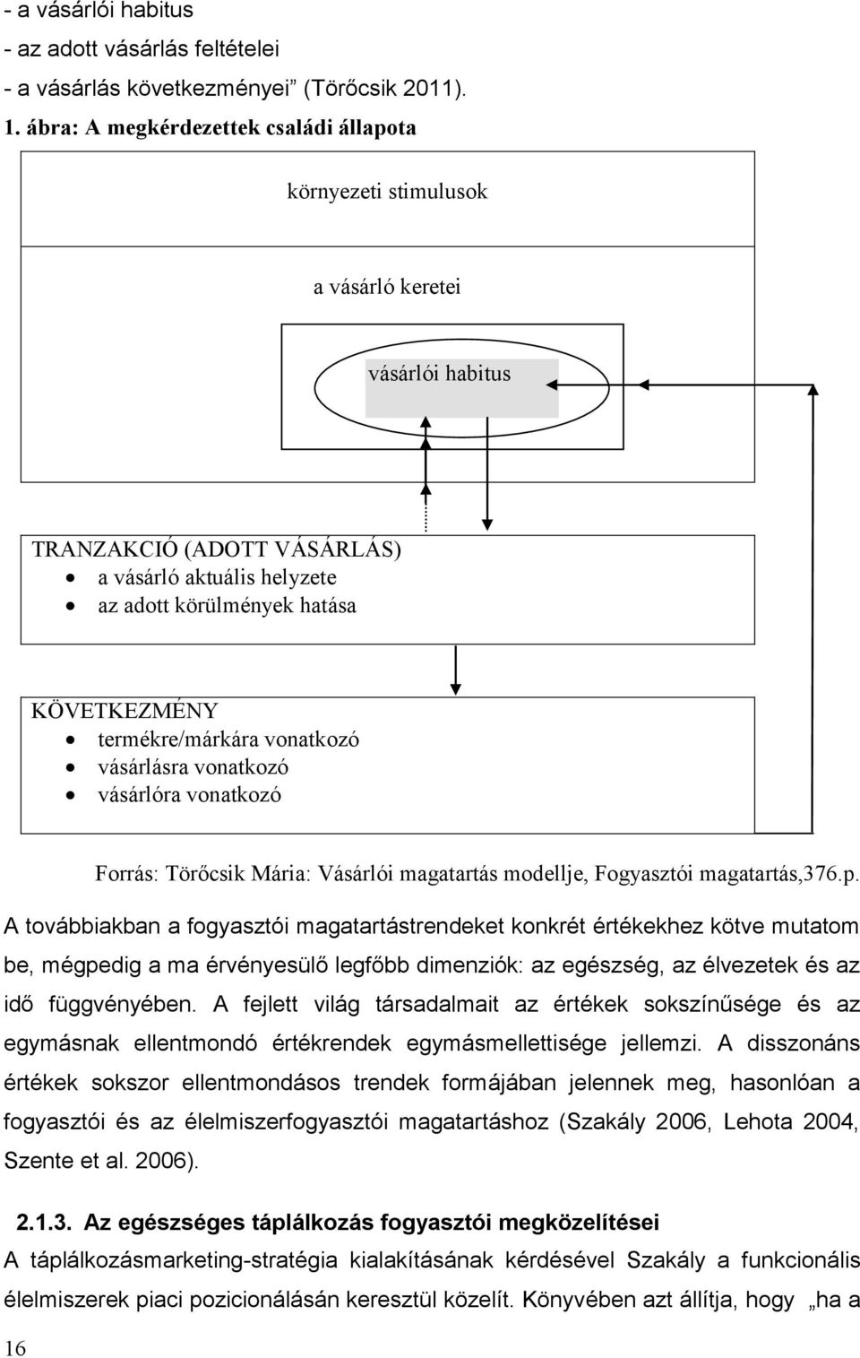 termékre/márkára vonatkozó vásárlásra vonatkozó vásárlóra vonatkozó Forrás: Törőcsik Mária: Vásárlói magatartás modellje, Fogyasztói magatartás,376.p.