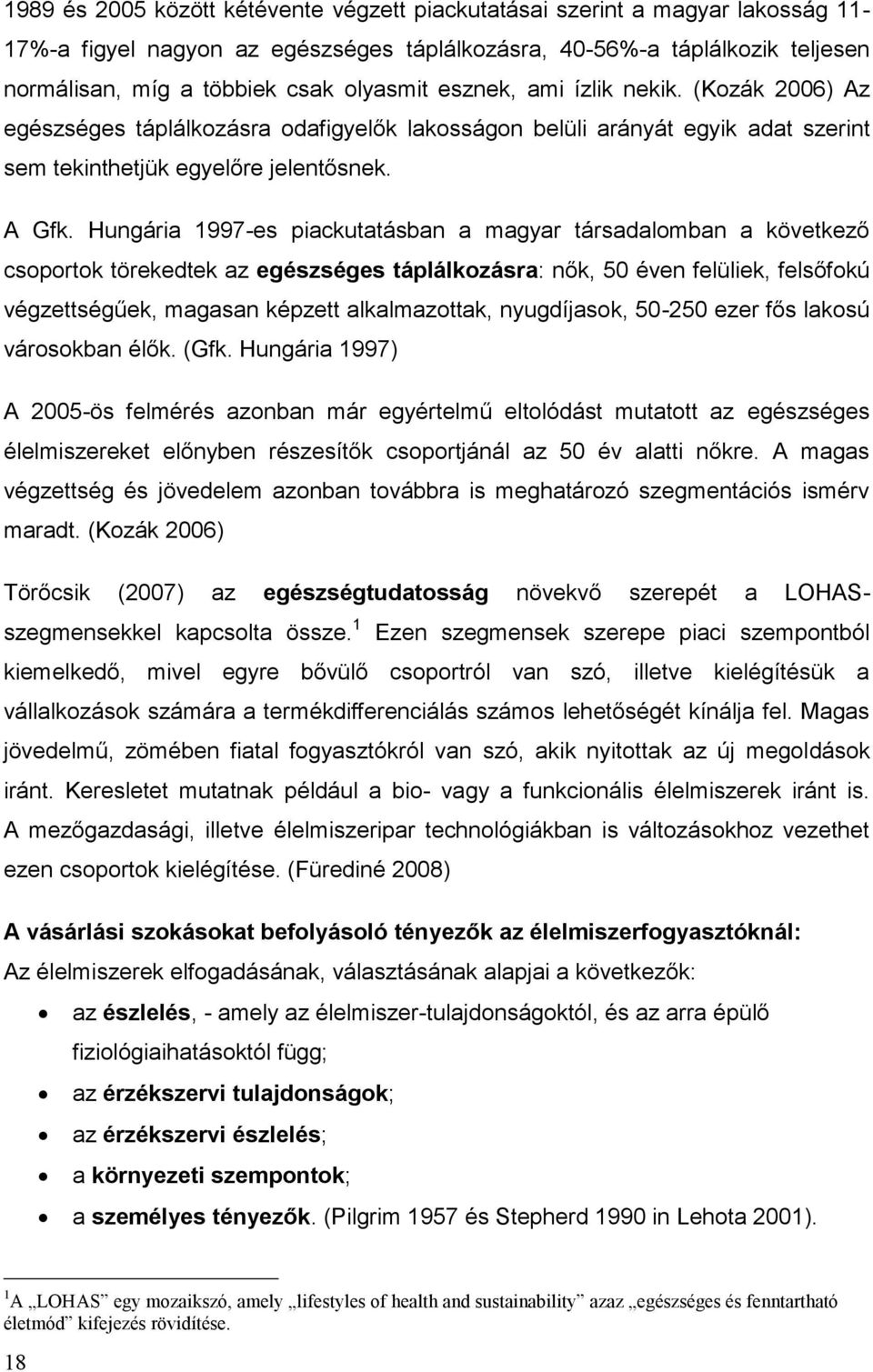 Hungária 1997-es piackutatásban a magyar társadalomban a következő csoportok törekedtek az egészséges táplálkozásra: nők, 50 éven felüliek, felsőfokú végzettségűek, magasan képzett alkalmazottak,