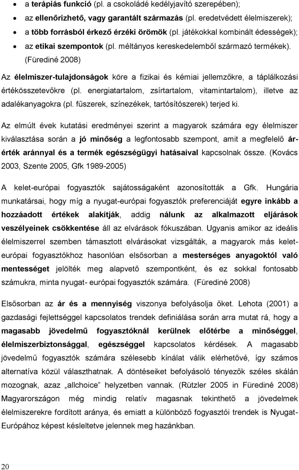 (Fürediné 2008) Az élelmiszer-tulajdonságok köre a fizikai és kémiai jellemzőkre, a táplálkozási értékösszetevőkre (pl. energiatartalom, zsírtartalom, vitamintartalom), illetve az adalékanyagokra (pl.