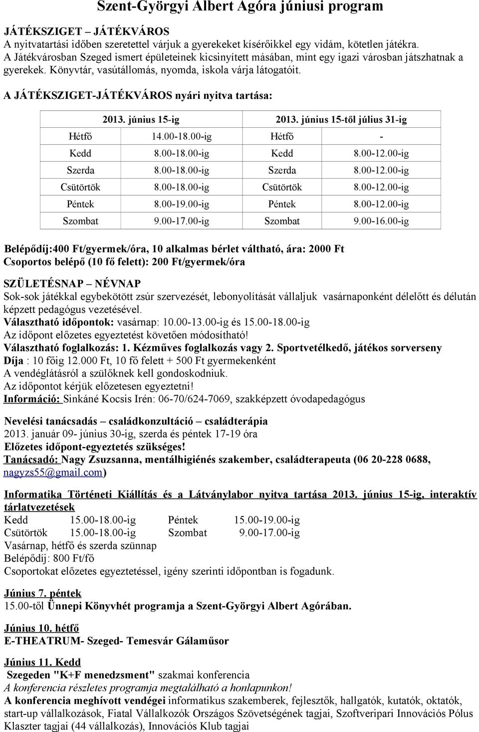 A JÁTÉKSZIGET-JÁTÉKVÁROS nyári nyitva tartása: 2013. június 15-ig 2013. június 15-től július 31-ig Hétfő 14.00-18.00-ig Hétfő - Kedd 8.00-18.00-ig Kedd 8.00-12.00-ig Szerda 8.00-18.00-ig Szerda 8.00-12.00-ig Csütörtök 8.