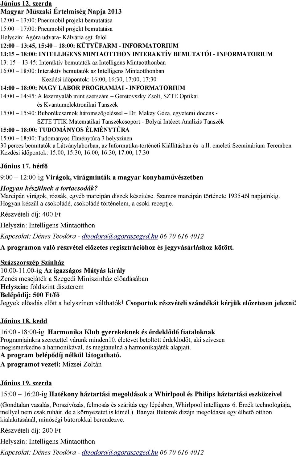 16:00 18:00: Interaktív bemutatók az Intelligens Mintaotthonban Kezdési időpontok: 16:00, 16:30, 17:00, 17:30 14:00 18:00: NAGY LABOR PROGRAMJAI - INFORMATORIUM 14:00 14:45: A lézernyaláb mint