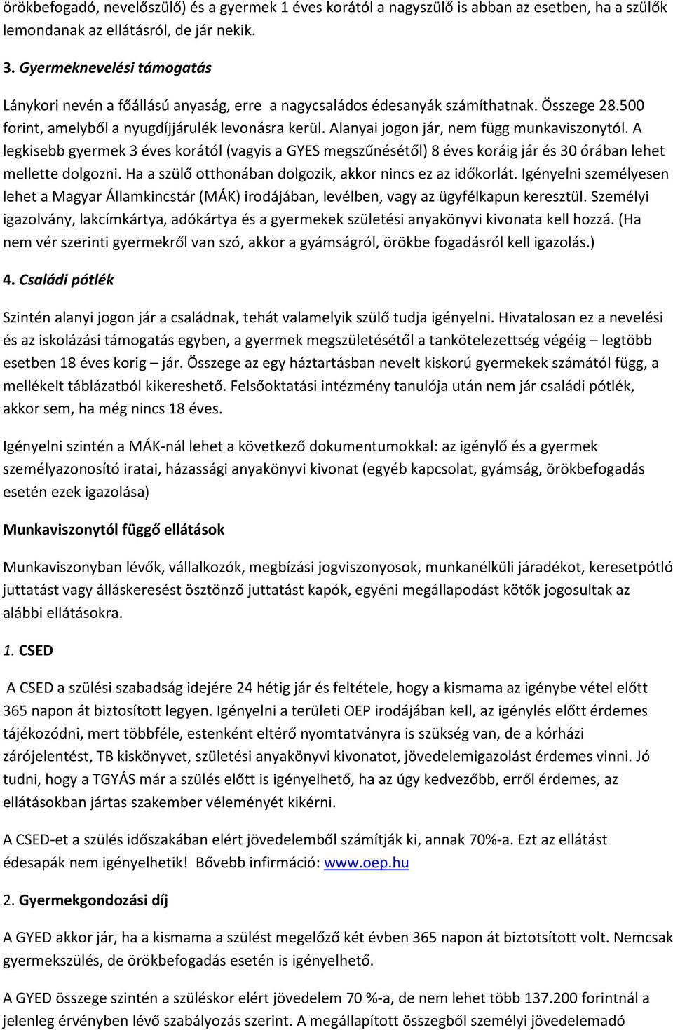 Alanyai jogon jár, nem függ munkaviszonytól. A legkisebb gyermek 3 éves korától (vagyis a GYES megszűnésétől) 8 éves koráig jár és 30 órában lehet mellette dolgozni.