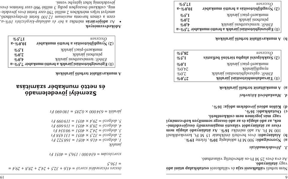 Az átalányadó alapja nem része az átalányadót választó magánszemély összjövedelmének, az adó alapja és az adó összege semmilyen kedvezményi vagy más jogcímen nem csökkenthetô. c) Osztalékadó: 16%.