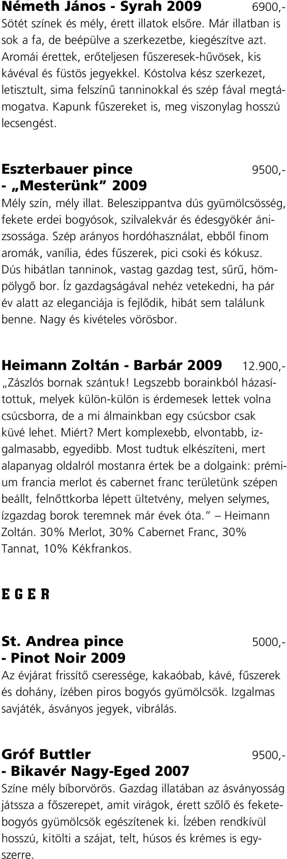 Kapunk fûszereket is, meg viszonylag hosszú lecsengést. Eszterbauer pince 9500,- - Mesterünk 2009 Mély szín, mély illat.