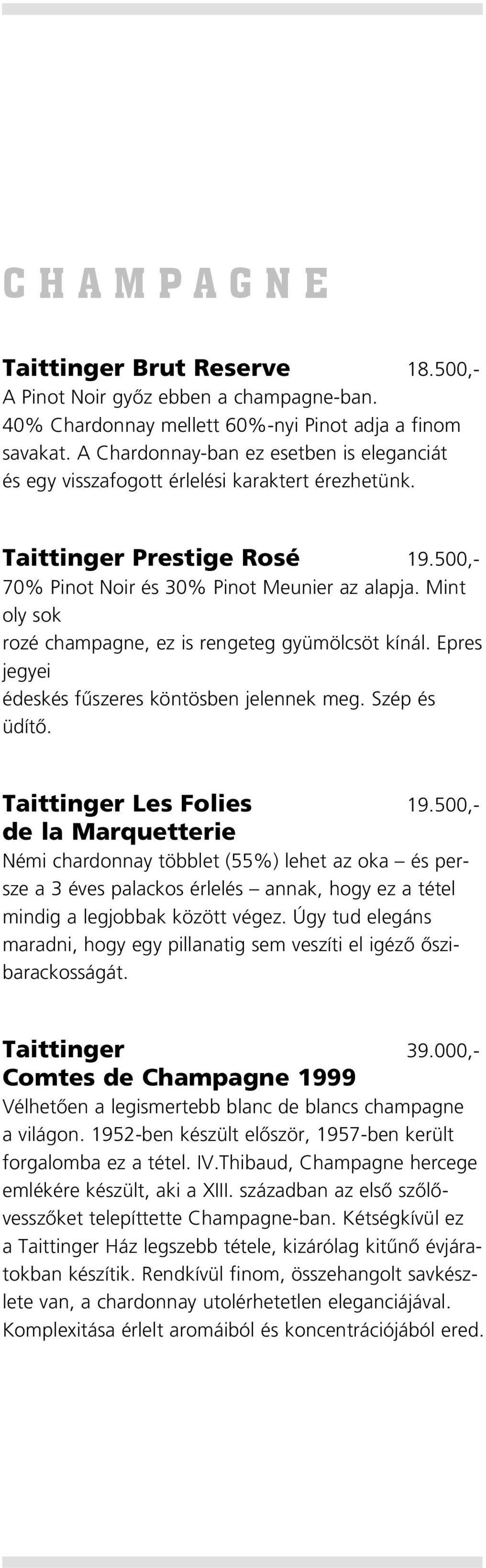 Mint oly sok rozé champagne, ez is rengeteg gyümölcsöt kínál. Epres jegyei édeskés fûszeres köntösben jelennek meg. Szép és üdítô. Taittinger Les Folies 19.