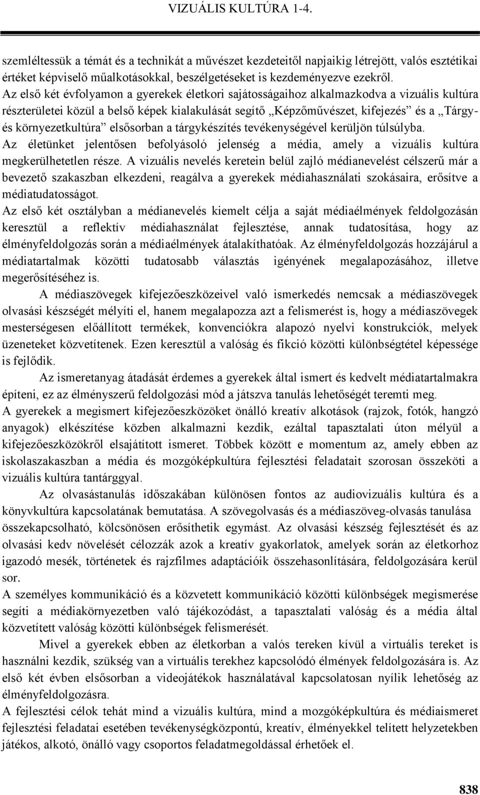 környezetkultúra elsősorban a tárgykészítés tevékenységével kerüljön túlsúlyba. Az életünket jelentősen befolyásoló jelenség a média, amely a vizuális kultúra megkerülhetetlen része.