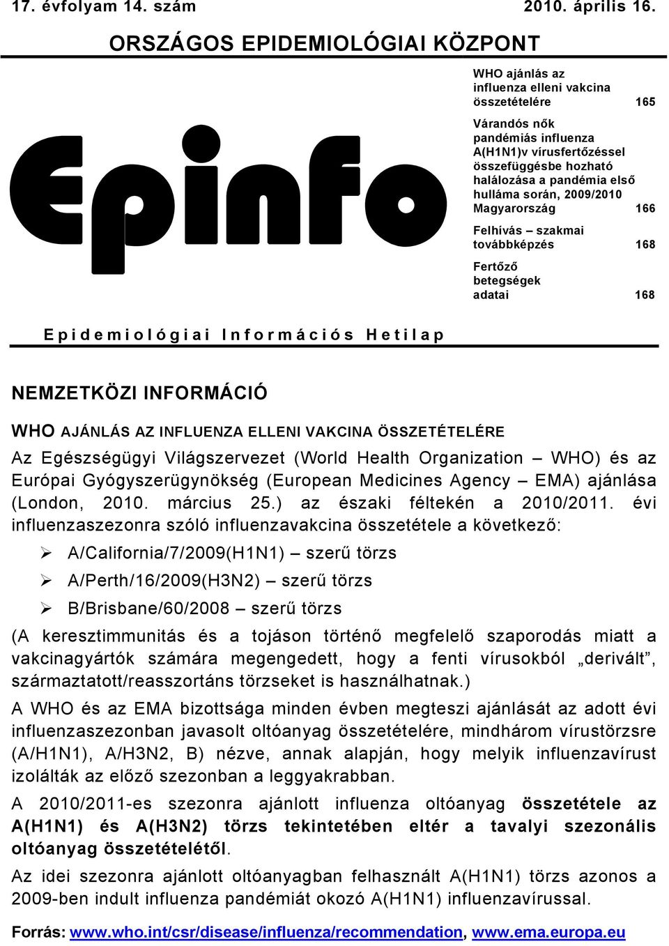 első hulláma során, 009/00 Magyarország 66 Felhívás szakmai továbbképzés 68 Fertőző betegségek adatai 68 Epidemiológiai Információs Hetilap NEMZETKÖZI INFORMÁCIÓ WHO AJÁNLÁS AZ INFLUENZA ELLENI