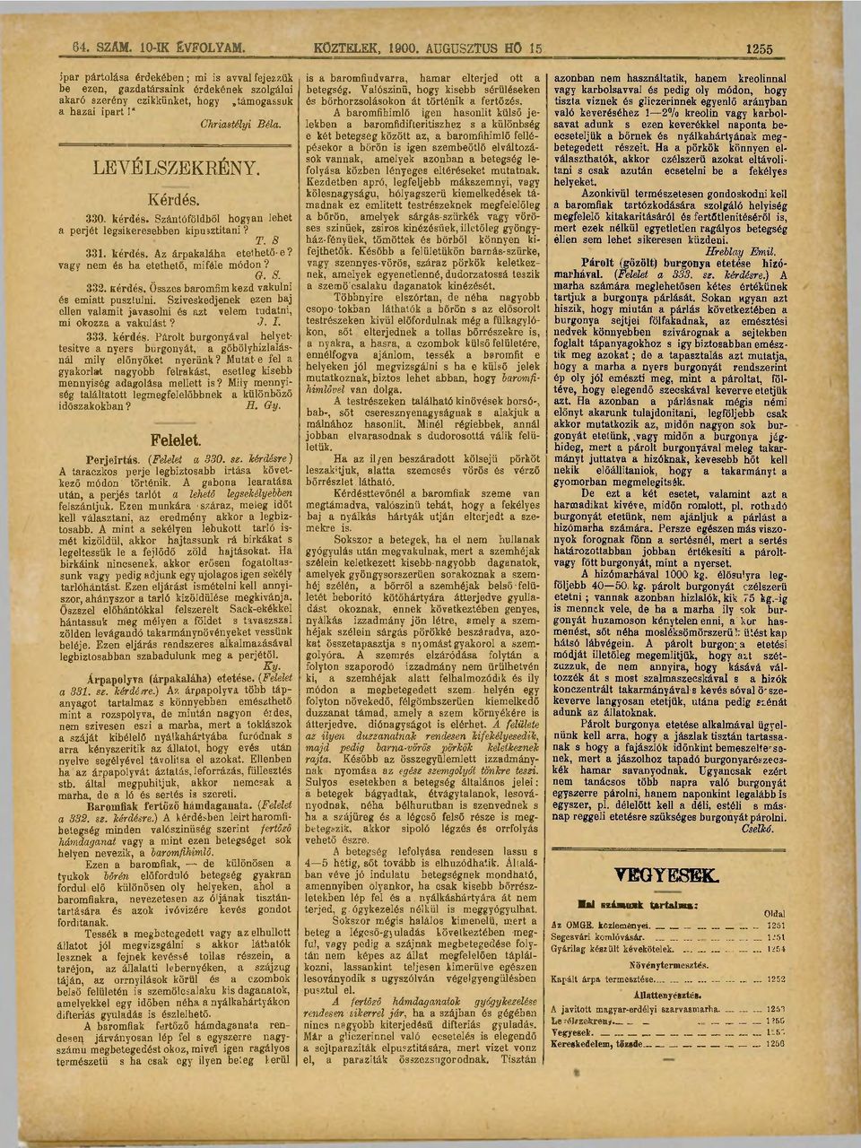 LEVÉLSZEKRÉNY. Kérdés. 330. kérdés. Szántóföldből hogyan lehet a perjét legsikeresebben kipusztítani? ^ ^ 331. kérdés. Az árpakaláha etethető-e? vagy nem és ha etethető, miféle módon? G. S. 332.