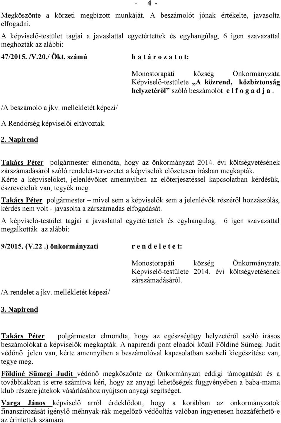 mellékletét képezi/ A Rendőrség képviselői eltávoztak. 2. Napirend Monostorapáti község Önkormányzata Képviselő-testülete A közrend, közbiztonság helyzetéről szóló beszámolót e l f o g a d j a.