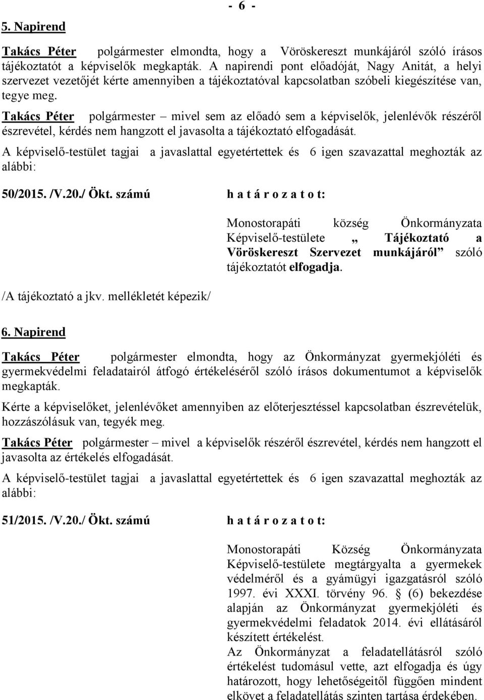 Takács Péter polgármester mivel sem az előadó sem a képviselők, jelenlévők részéről észrevétel, kérdés nem hangzott el javasolta a tájékoztató elfogadását. 50/2015. /V.20./ Ökt.