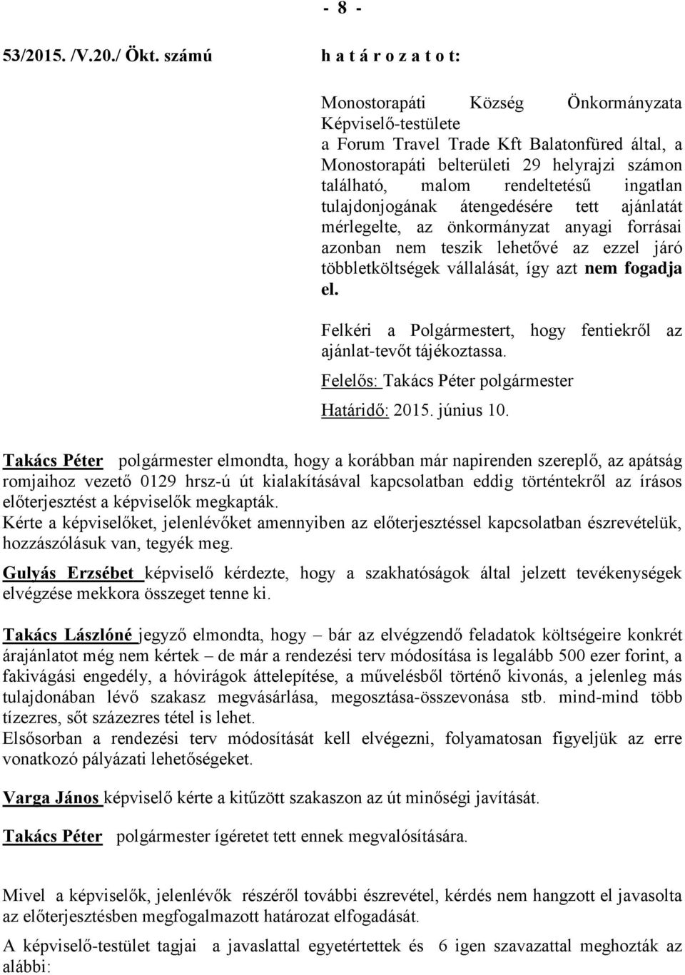 átengedésére tett ajánlatát mérlegelte, az önkormányzat anyagi forrásai azonban nem teszik lehetővé az ezzel járó többletköltségek vállalását, így azt nem fogadja el.