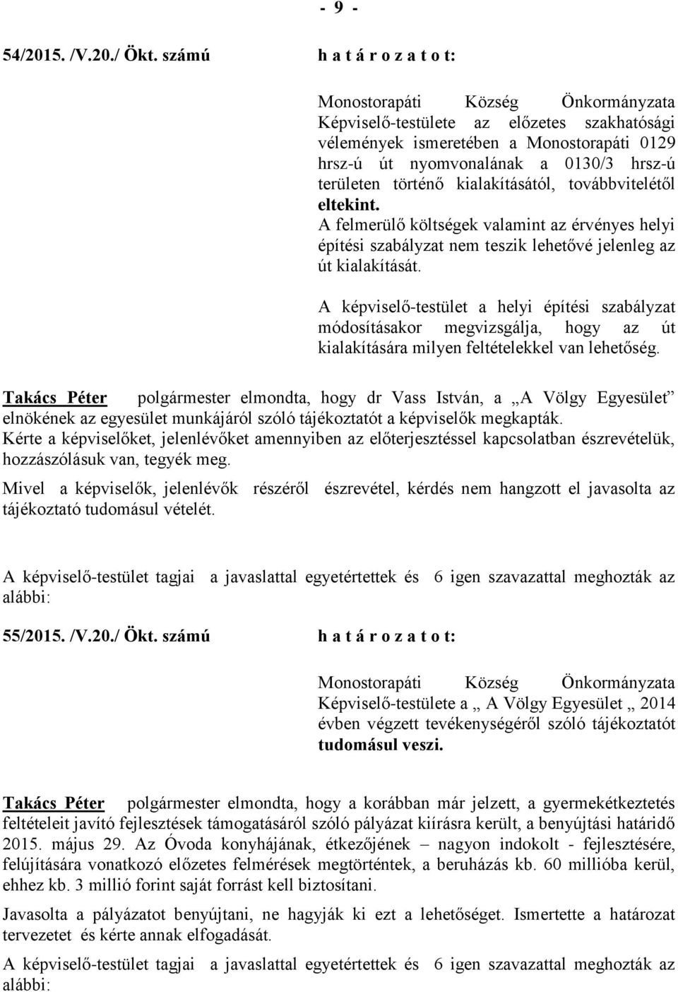 továbbvitelétől eltekint. A felmerülő költségek valamint az érvényes helyi építési szabályzat nem teszik lehetővé jelenleg az út kialakítását.