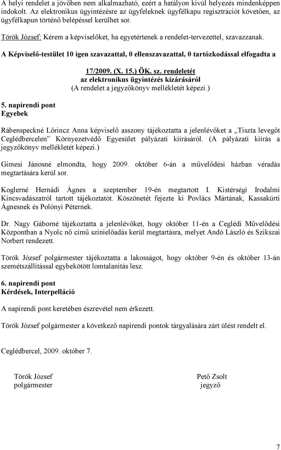 Török József: Kérem a képviselőket, ha egyetértenek a rendelet-tervezettel, szavazzanak. A Képviselő-testület 10 igen szavazattal, 0 ellenszavazattal, 0 tartózkodással elfogadta a 5.