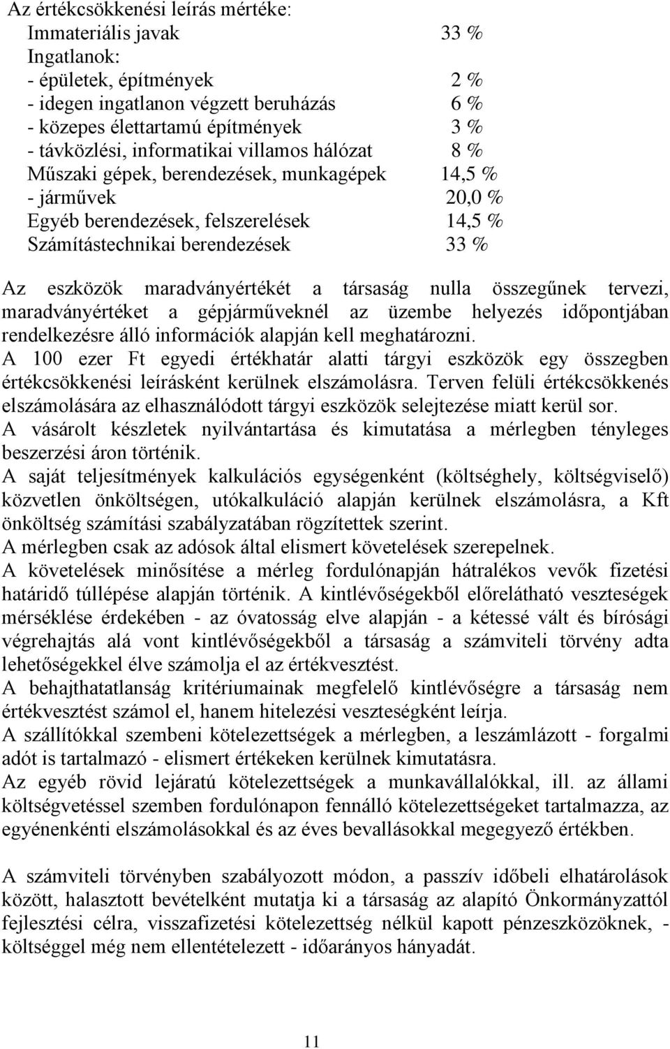 maradványértékét a társaság nulla összegűnek tervezi, maradványértéket a gépjárműveknél az üzembe helyezés időpontjában rendelkezésre álló információk alapján kell meghatározni.