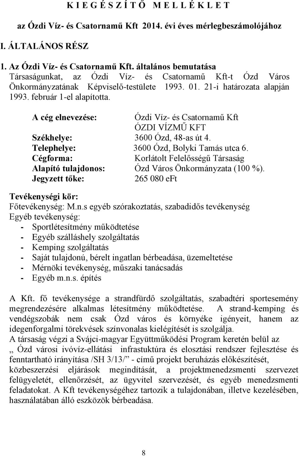 A cég elnevezése: Ózdi Víz- és Csatornamű Kft ÓZDI VÍZMŰ KFT Székhelye: 3600 Ózd, 48-as út 4. Telephelye: 3600 Ózd, Bolyki Tamás utca 6.