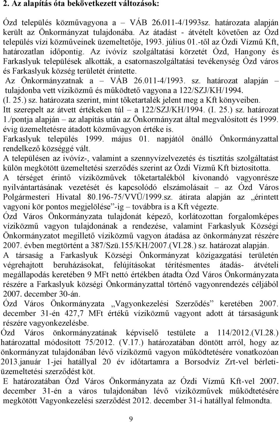 Az ivóvíz szolgáltatási körzetét Ózd, Hangony és Farkaslyuk települések alkották, a csatornaszolgáltatási tevékenység Ózd város és Farkaslyuk község területét érintette. Az Önkormányzatnak a VÁB 26.