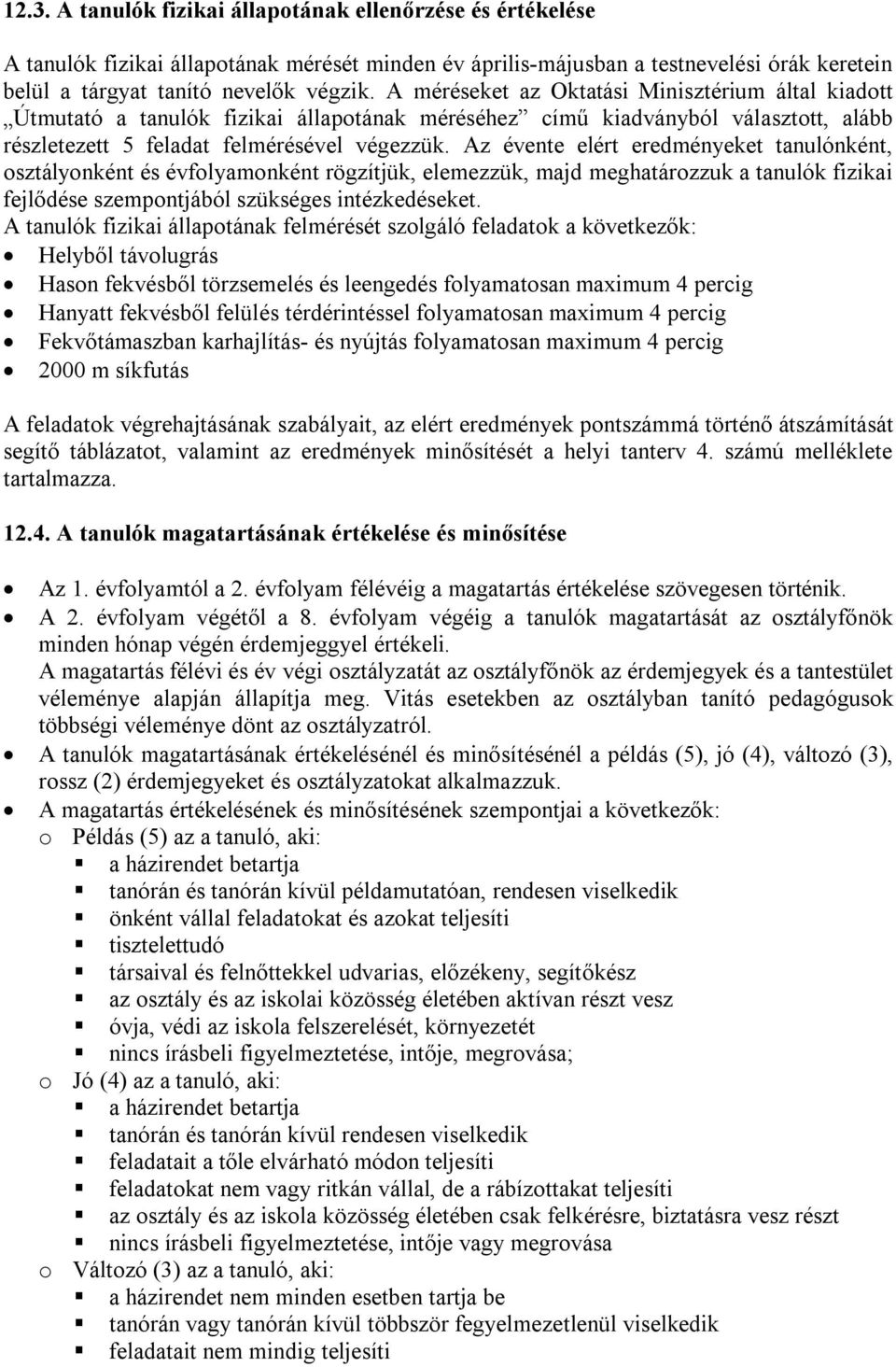 Az évente elért eredményeket tanulónként, oztályonként é évfolyamonként rögzítjük, elemezzük, majd meghatározzuk a tanulók fizikai fejlődée zempontjából zükége intézkedéeket.