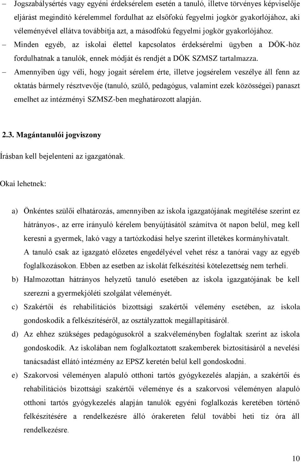 Minden egyéb, az iskolai élettel kapcsolatos érdeksérelmi ügyben a DÖK-höz fordulhatnak a tanulók, ennek módját és rendjét a DÖK SZMSZ tartalmazza.