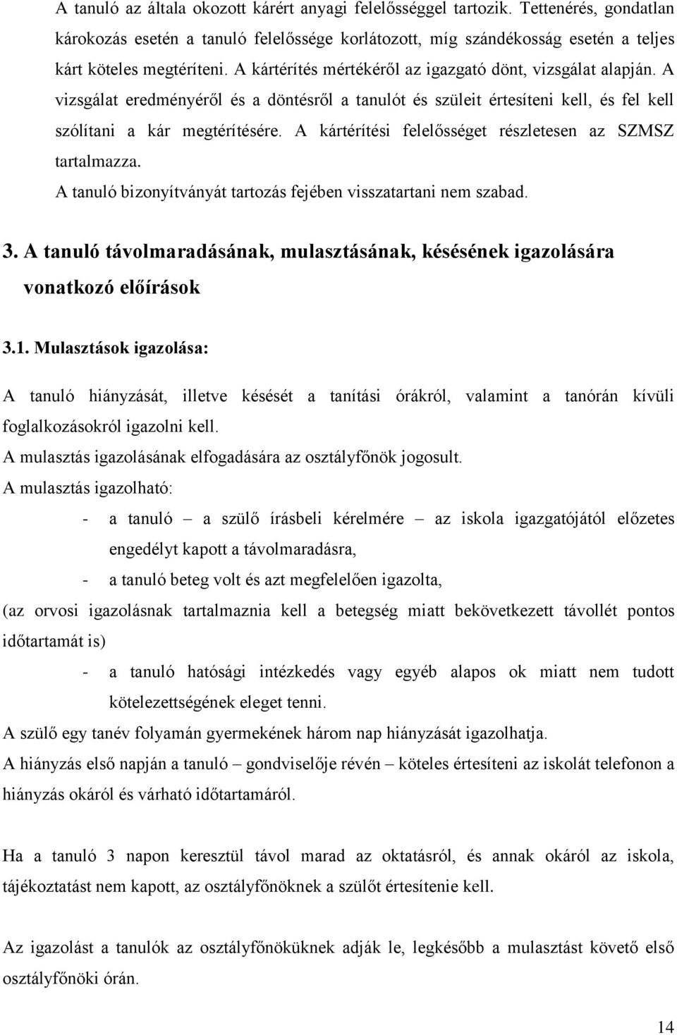 A kártérítési felelősséget részletesen az SZMSZ tartalmazza. A tanuló bizonyítványát tartozás fejében visszatartani nem szabad. 3.