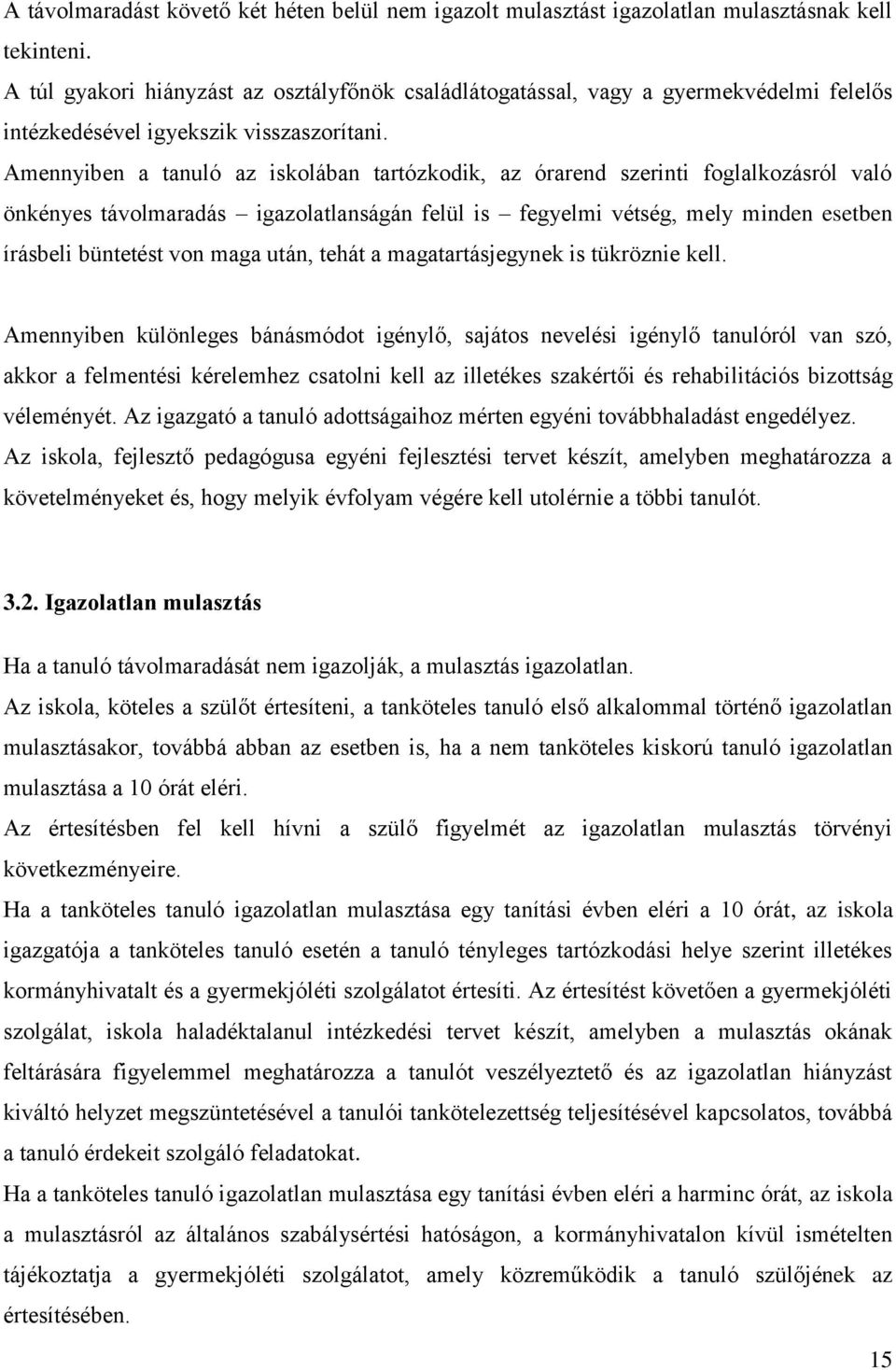 Amennyiben a tanuló az iskolában tartózkodik, az órarend szerinti foglalkozásról való önkényes távolmaradás igazolatlanságán felül is fegyelmi vétség, mely minden esetben írásbeli büntetést von maga