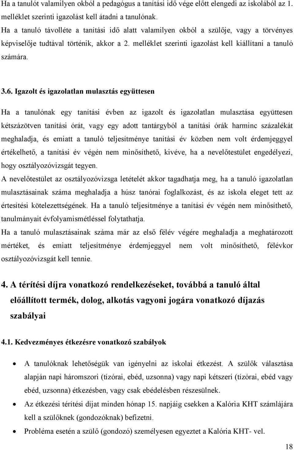 Igazolt és igazolatlan mulasztás együttesen Ha a tanulónak egy tanítási évben az igazolt és igazolatlan mulasztása együttesen kétszázötven tanítási órát, vagy egy adott tantárgyból a tanítási órák