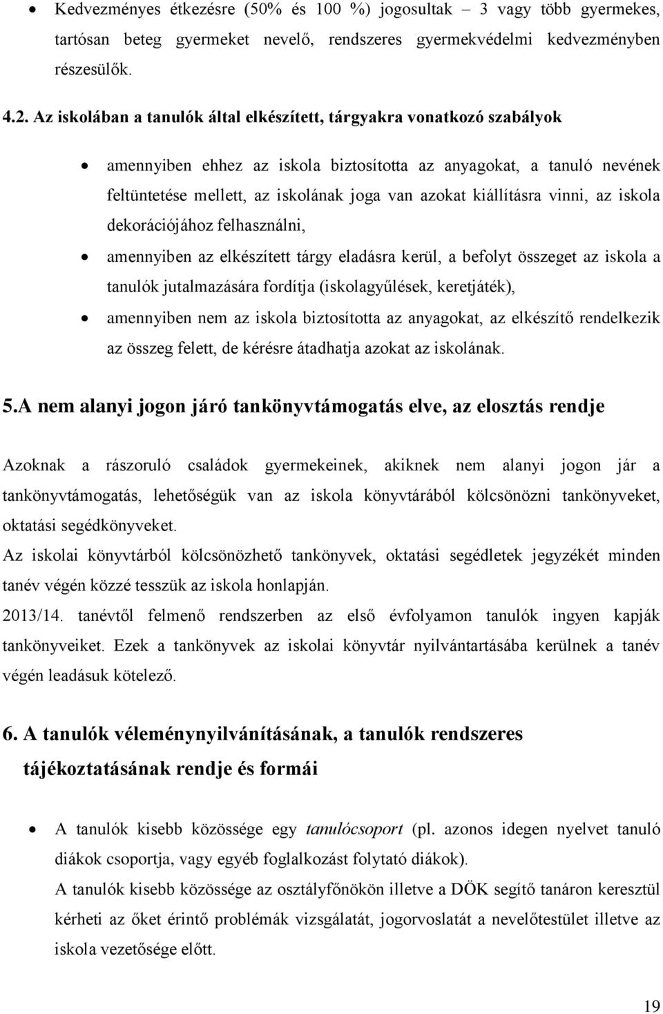 kiállításra vinni, az iskola dekorációjához felhasználni, amennyiben az elkészített tárgy eladásra kerül, a befolyt összeget az iskola a tanulók jutalmazására fordítja (iskolagyűlések, keretjáték),