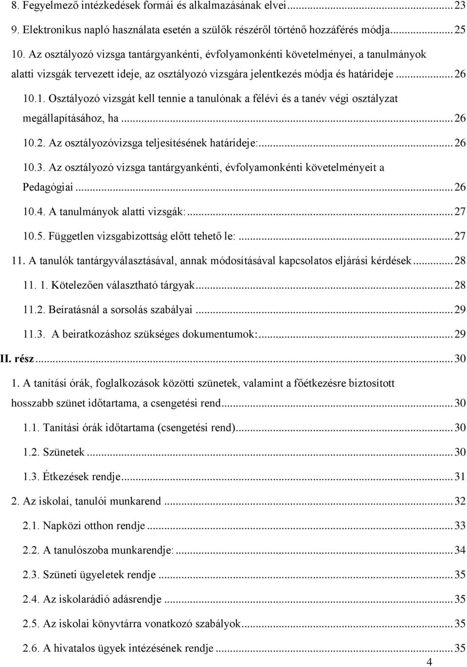 .1. Osztályozó vizsgát kell tennie a tanulónak a félévi és a tanév végi osztályzat megállapításához, ha... 26 10.2. Az osztályozóvizsga teljesítésének határideje:... 26 10.3.