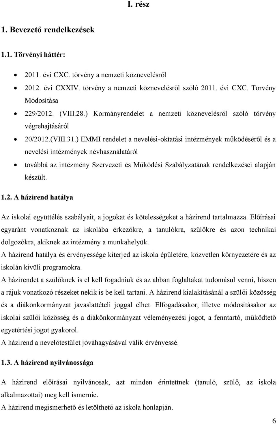 ) EMMI rendelet a nevelési-oktatási intézmények működéséről és a nevelési intézmények névhasználatáról továbbá az intézmény Szervezeti és Működési Szabályzatának rendelkezései alapján készült. 1.2.