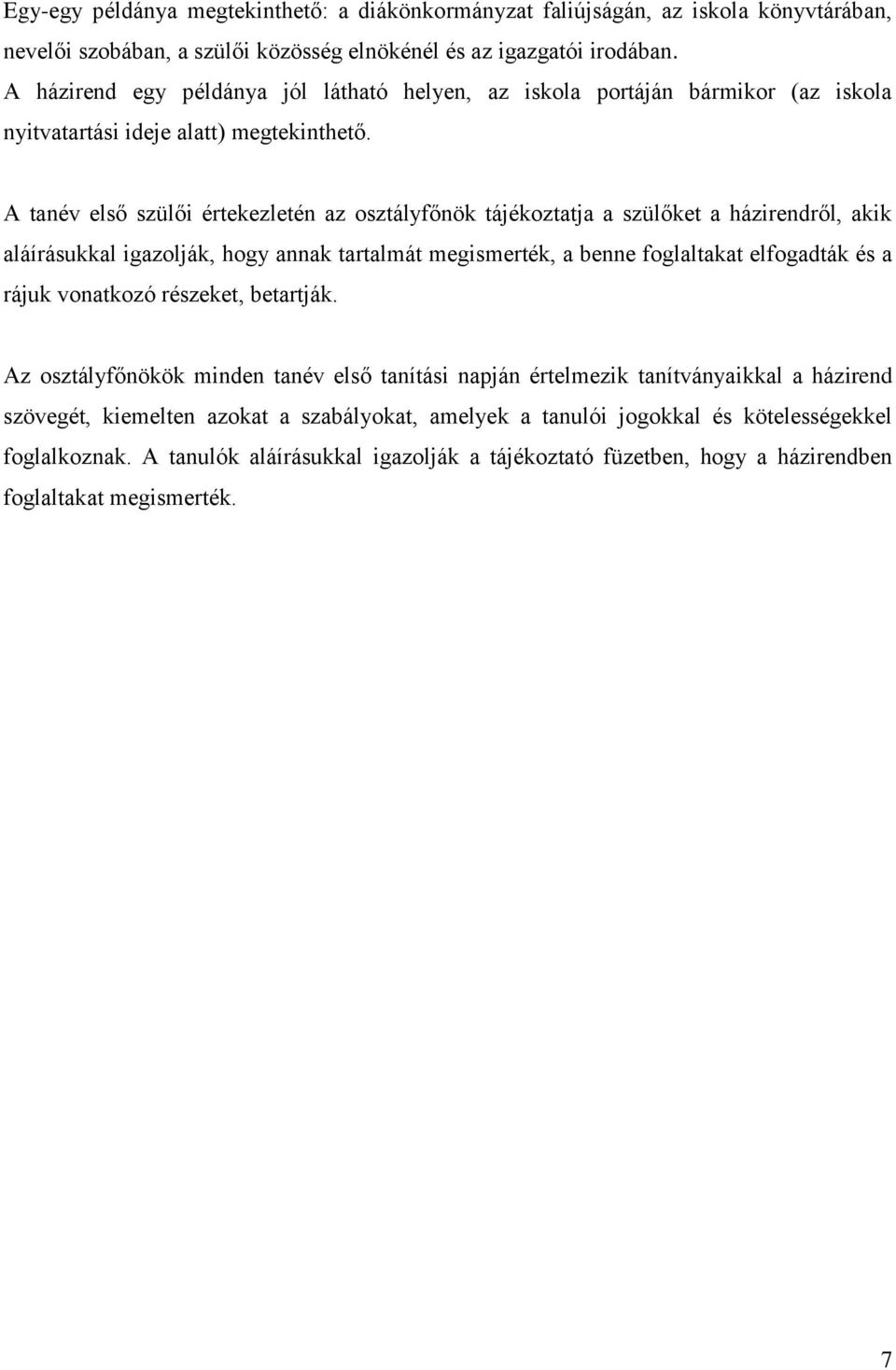 A tanév első szülői értekezletén az osztályfőnök tájékoztatja a szülőket a házirendről, akik aláírásukkal igazolják, hogy annak tartalmát megismerték, a benne foglaltakat elfogadták és a rájuk