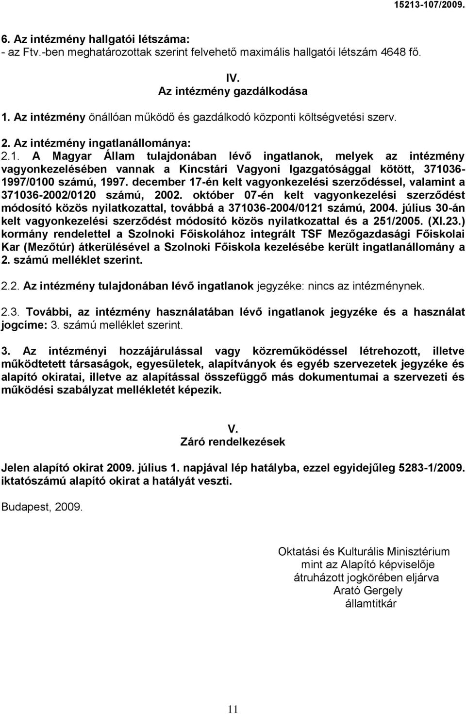 A Magyar Állam tulajdonában lévő ingatlanok, melyek az intézmény vagyonkezelésében vannak a Kincstári Vagyoni Igazgatósággal kötött, 371036-1997/0100 számú, 1997.