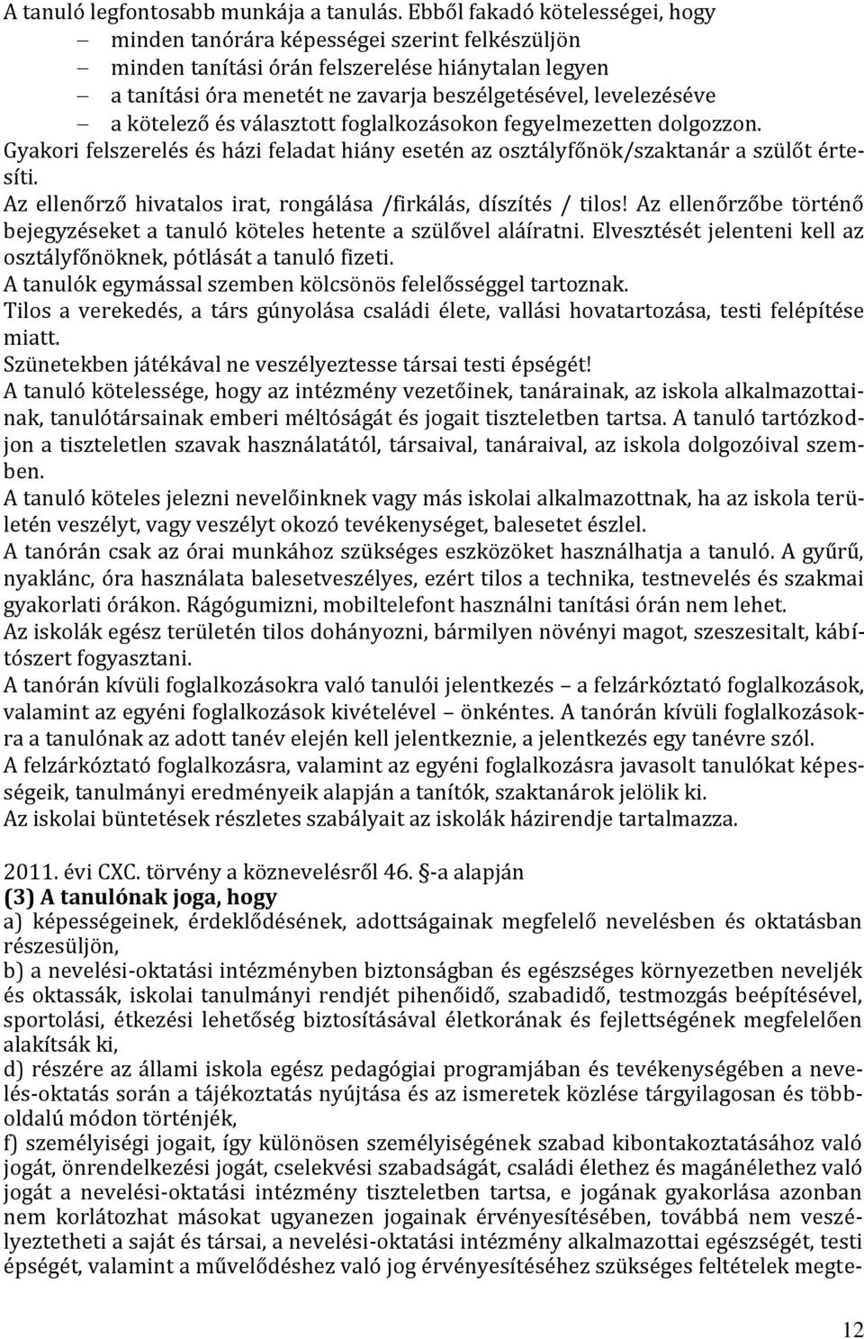 kötelező és választott foglalkozásokon fegyelmezetten dolgozzon. Gyakori felszerelés és házi feladat hiány esetén az osztályfőnök/szaktanár a szülőt értesíti.