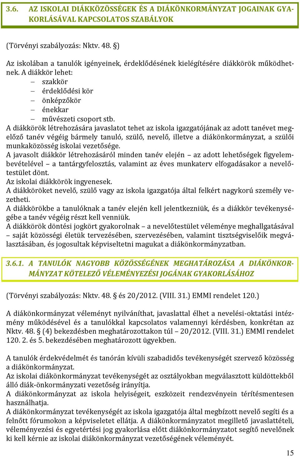 A diákkörök létrehozására javaslatot tehet az iskola igazgatójának az adott tanévet megelőző tanév végéig bármely tanuló, szülő, nevelő, illetve a diákönkormányzat, a szülői munkaközösség iskolai