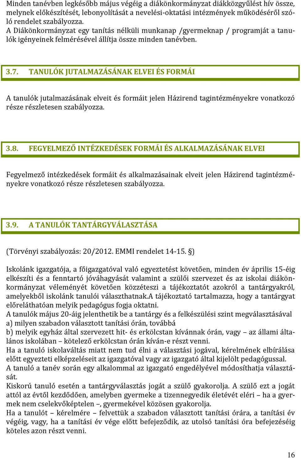 TANULÓK JUTALMAZÁSÁNAK ELVEI ÉS FORMÁI A tanulók jutalmazásának elveit és formáit jelen Házirend tagintézményekre vonatkozó része részletesen szabályozza. 3.8.