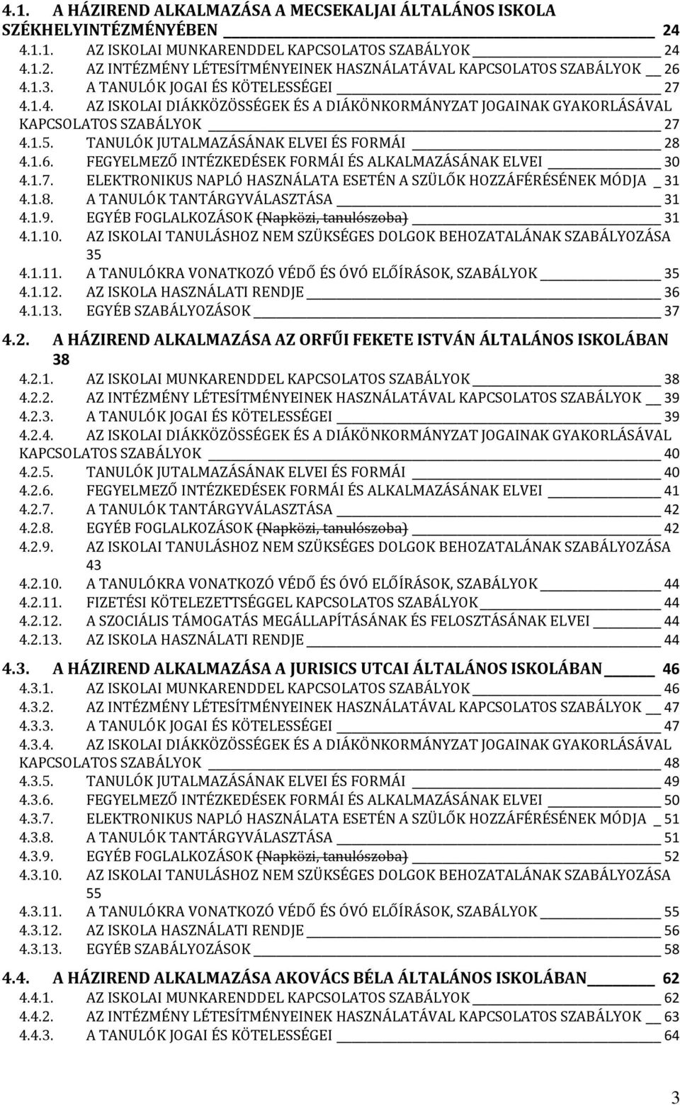 FEGYELMEZŐ INTÉZKEDÉSEK FORMÁI ÉS ALKALMAZÁSÁNAK ELVEI 30 4.1.7. ELEKTRONIKUS NAPLÓ HASZNÁLATA ESETÉN A SZÜLŐK HOZZÁFÉRÉSÉNEK MÓDJA _ 31 4.1.8. A TANULÓK TANTÁRGYVÁLASZTÁSA 31 4.1.9.