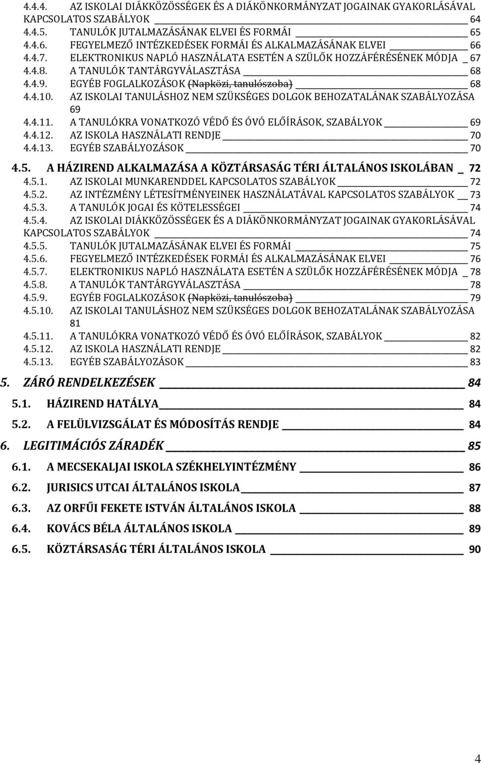 AZ ISKOLAI TANULÁSHOZ NEM SZÜKSÉGES DOLGOK BEHOZATALÁNAK SZABÁLYOZÁSA 69 4.4.11. A TANULÓKRA VONATKOZÓ VÉDŐ ÉS ÓVÓ ELŐÍRÁSOK, SZABÁLYOK 69 4.4.12. AZ ISKOLA HASZNÁLATI RENDJE 70 4.4.13.