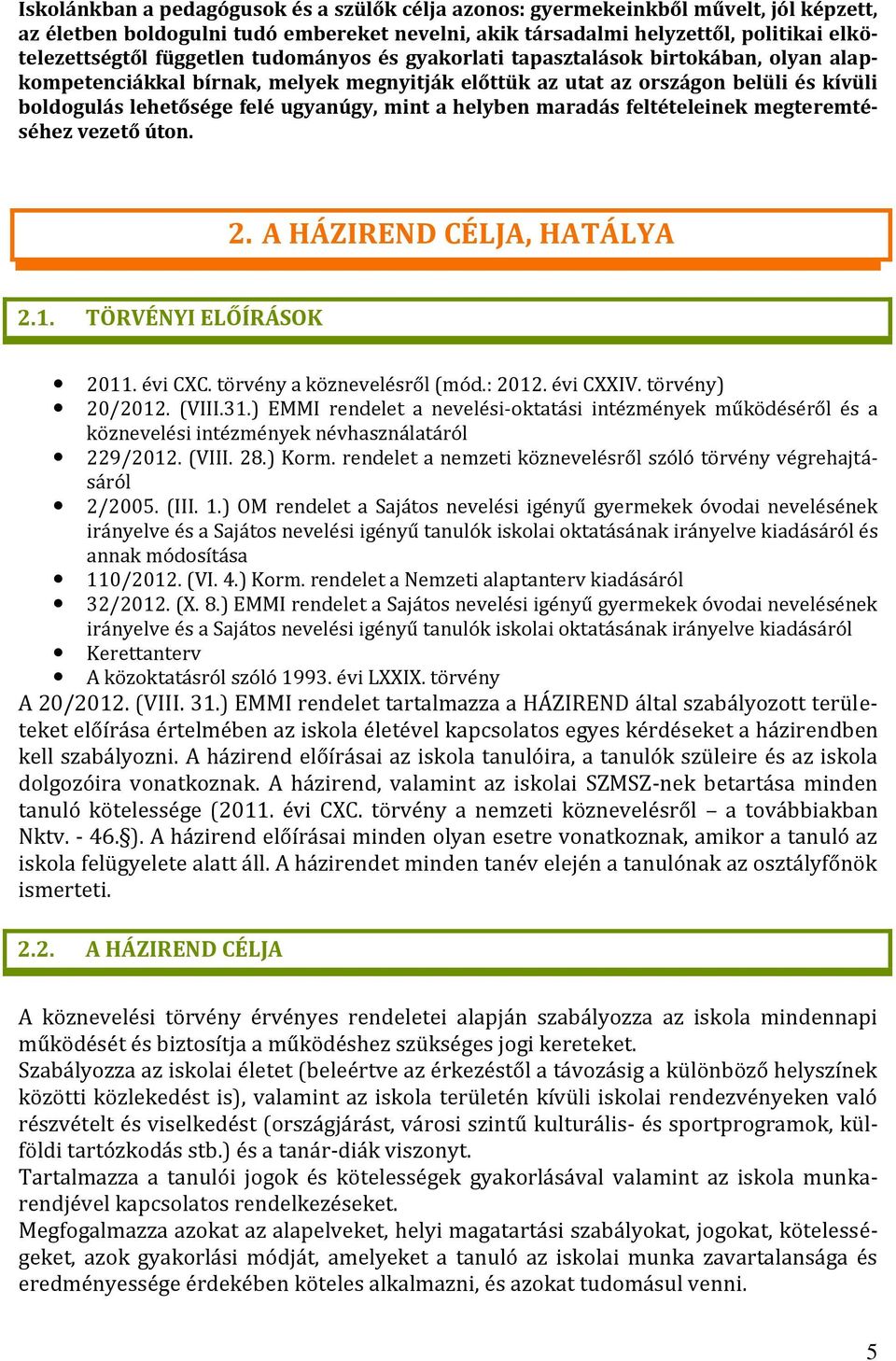 a helyben maradás feltételeinek megteremtéséhez vezető úton. 2. A HÁZIREND CÉLJA, HATÁLYA 2.1. TÖRVÉNYI ELŐÍRÁSOK 2011. évi CXC. törvény a köznevelésről (mód.: 2012. évi CXXIV. törvény) 20/2012.