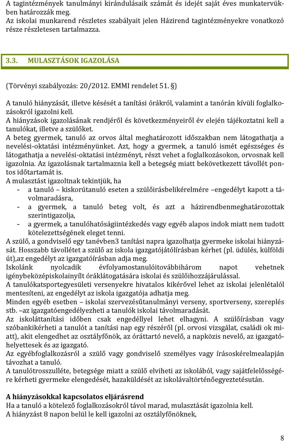 ) A tanuló hiányzását, illetve késését a tanítási órákról, valamint a tanórán kívüli foglalkozásokról igazolni kell.