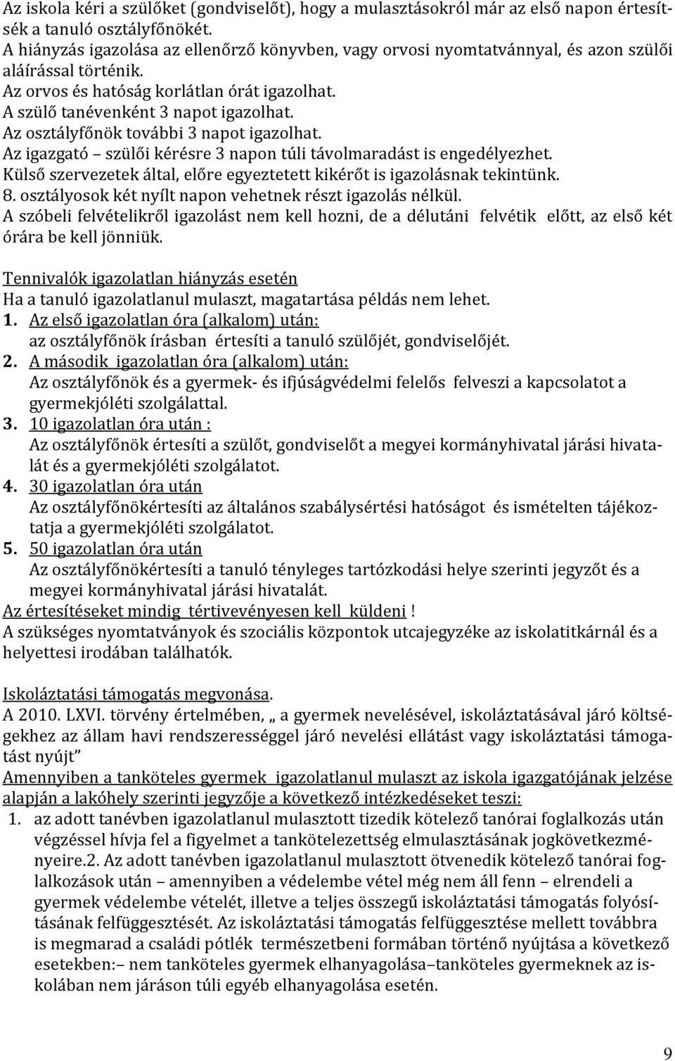 Az osztályfőnök további 3 napot igazolhat. Az igazgató szülői kérésre 3 napon túli távolmaradást is engedélyezhet. Külső szervezetek által, előre egyeztetett kikérőt is igazolásnak tekintünk. 8.