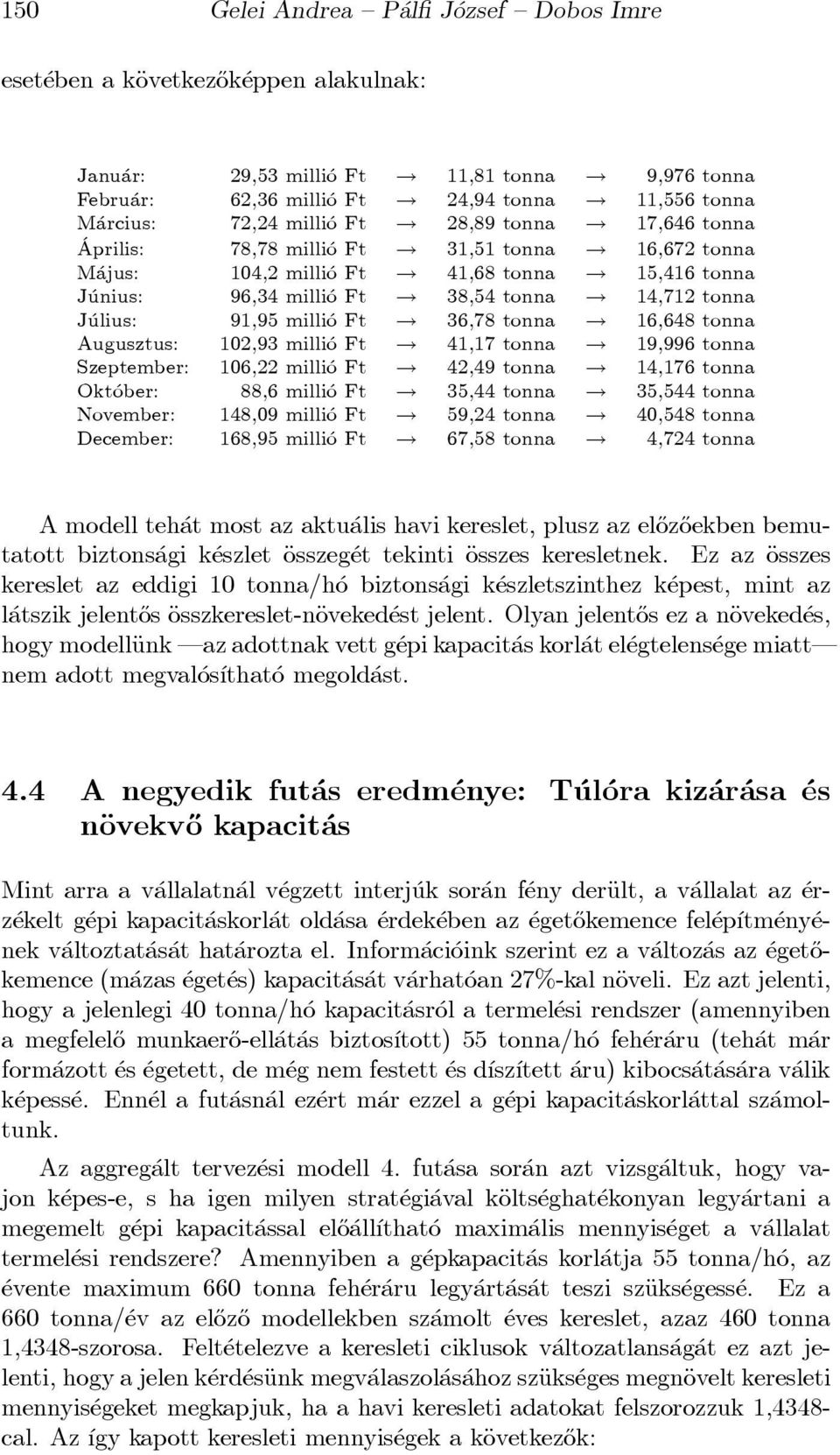 14,712tonna J ulius: 91,95milli oft! 36,78tonna! 16,648tonna Augusztus: 102,93milli oft! 41,17tonna! 19,996tonna Szeptember: 106,22milli oft! 42,49tonna! 14,176tonna Okt ober: 88,6milli oft!