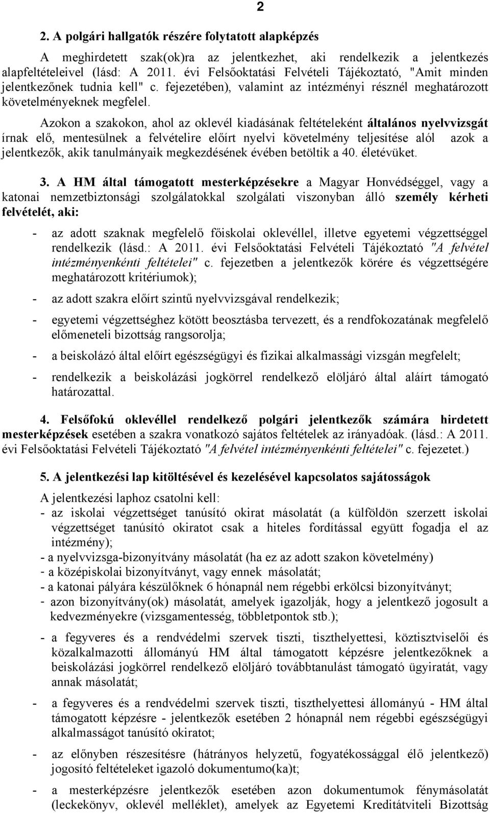 Azokon a szakokon, ahol az oklevél kiadásának feltételeként általános nyelvvizsgát írnak elő, mentesülnek a felvételire előírt nyelvi követelmény teljesítése alól azok a jelentkezők, akik