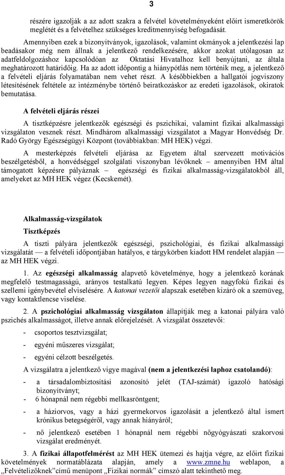 Oktatási Hivatalhoz kell benyújtani, az általa meghatározott határidőig. Ha az adott időpontig a hiánypótlás nem történik meg, a jelentkező a felvételi eljárás folyamatában nem vehet részt.