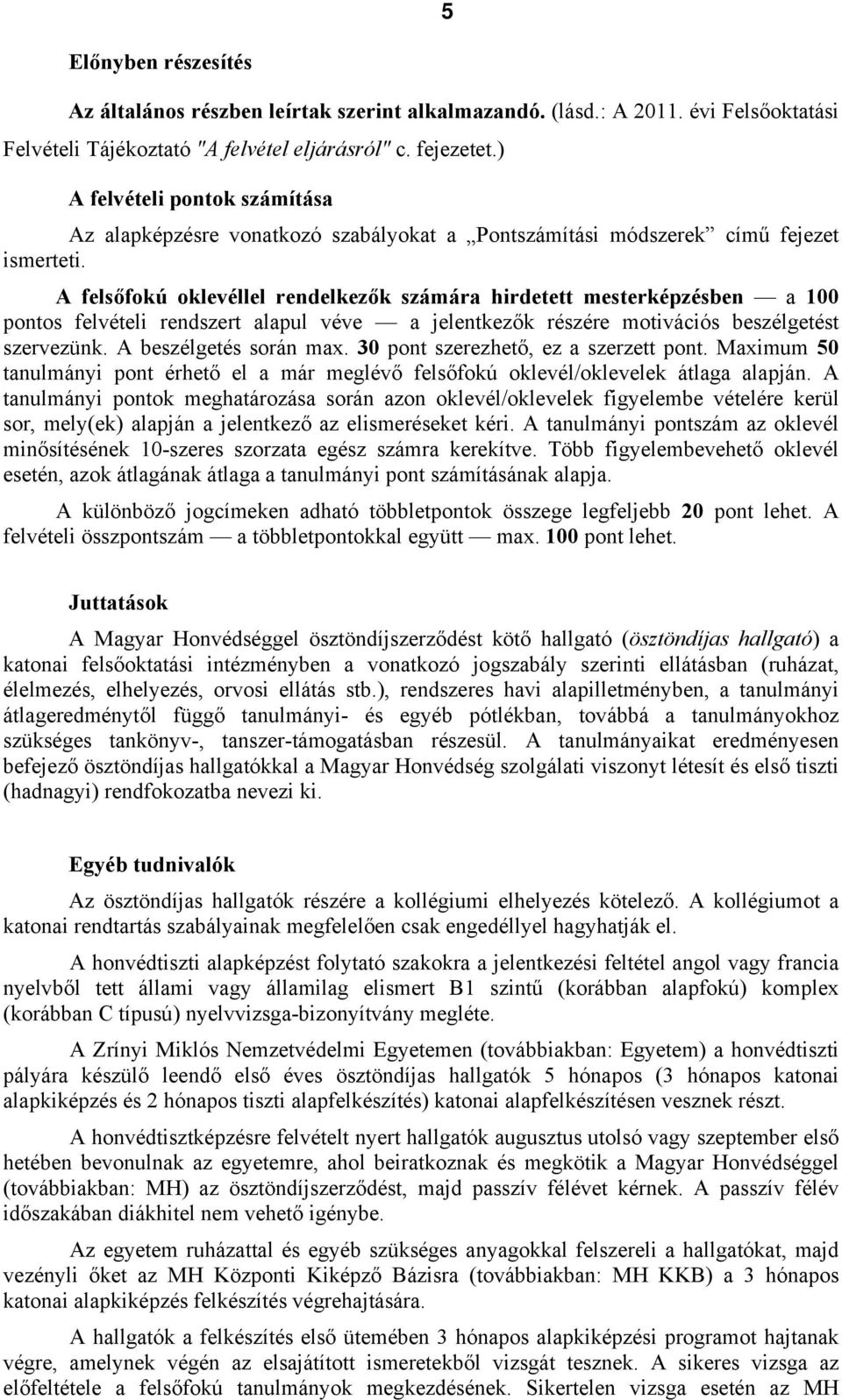 A felsőfokú oklevéllel rendelkezők számára hirdetett mesterképzésben a 100 pontos felvételi rendszert alapul véve a jelentkezők részére motivációs beszélgetést szervezünk. A beszélgetés során max.