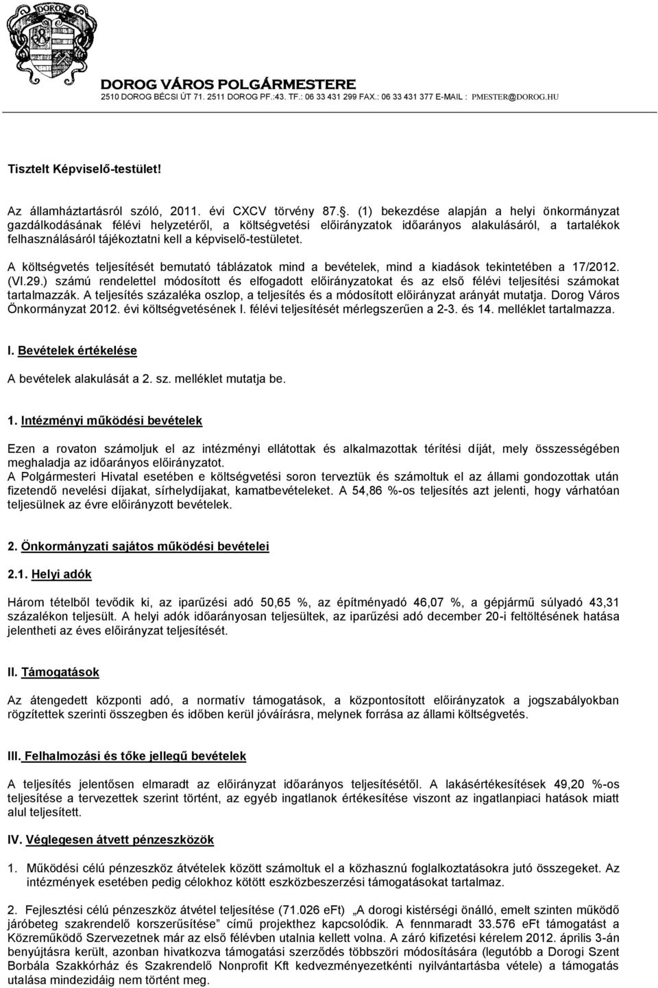 . (1) bekezdése alapján a helyi önkormányzat gazdálkodásának félévi helyzetéről, a költségvetési előirányzatok időarányos alakulásáról, a tartalékok felhasználásáról tájékoztatni kell a